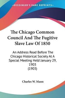 Libro The Chicago Common Council And The Fugitive Slave L...