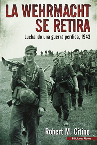 La Werhmacht Se Retira : Luchando Una Guerra Perdida, 1943