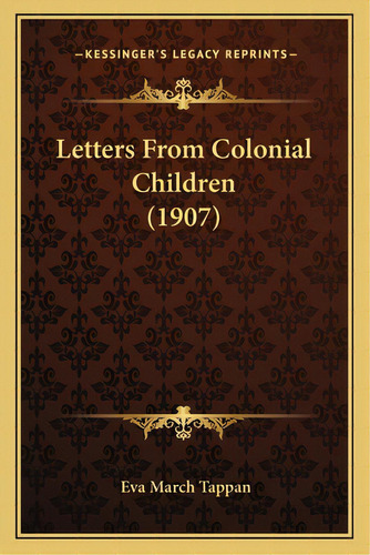 Letters From Colonial Children (1907), De Tappan, Eva March. Editorial Kessinger Pub Llc, Tapa Blanda En Inglés