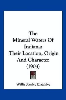Libro The Mineral Waters Of Indiana : Their Location, Ori...