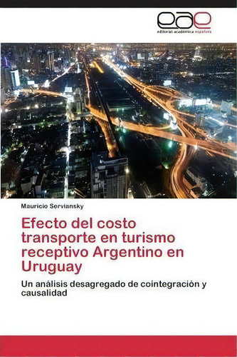 Efecto Del Costo Transporte En Turismo Receptivo Argentino En Uruguay, De Serviansky Mauricio. Eae Editorial Academia Espanola, Tapa Blanda En Español