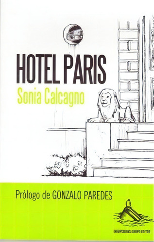 Hotel París, De Sonia Calcagno. Editorial Irrupciones Grupo Editor En Español