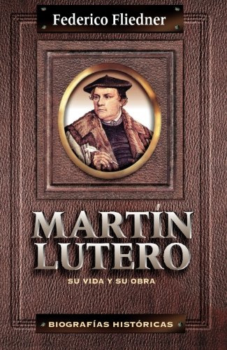 Martin Lutero: Su Vida Y Su Obra -biografias Historicas-