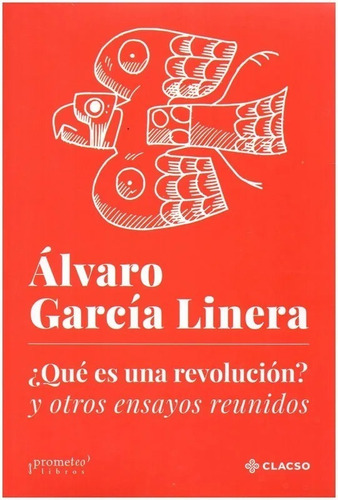 Alvaro Garcia Linera - ¿que Es Una Revolucion? Y Otros Ensay