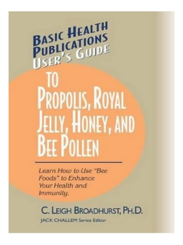 User's Guide To Propolis, Royal Jelly, Honey And Bee P. Eb04