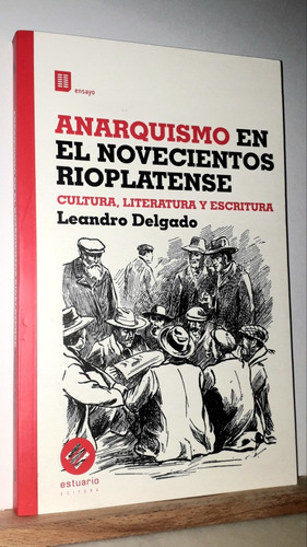 Anarquismo En El Novecientos Rioplatense. Leandro Delgado 