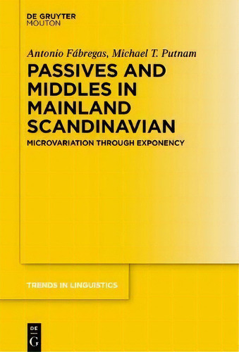 Passives And Middles In Mainland Scandinavian : Microvariation Through Exponency, De Antonio Fabregas. Editorial De Gruyter, Tapa Dura En Inglés