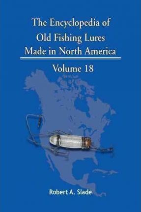 The Encyclopedia Of Old Fishing Lures - Robert A. Slade