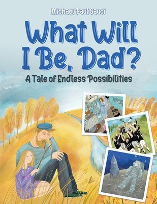 Libro What Will I Be, Dad?: A Tale Of Endless Possibiliti...