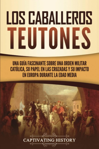 Libro: Los Caballeros Teutones: Una Guía Fascinante Sobre Un