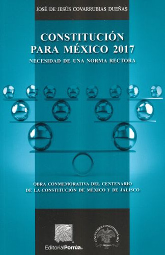 Constitucion Para Mexico 2017. Necesidad De Una Norma Rectora, De Covarrubias Dueñas, Jose De Jesus. Editorial Porrua, Tapa Blanda, Edición 1.0 En Español, 2016
