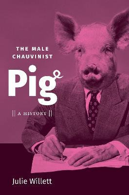 Libro The Male Chauvinist Pig : A History - Julie Willett