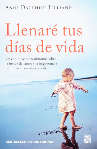 Llenaré tus días de vida, de Julliand, Anne-Dauphine. Serie Fuera de colección Editorial Diana México, tapa blanda en español, 2012