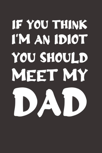 Libro:  If You Think Iøm An Idiot You Should Meet My Dad