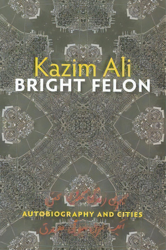 Bright Felon, De Kazim Ali. Editorial University Press New England, Tapa Blanda En Inglés