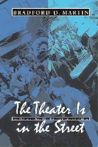The Theater Is In The Street : Politics And Public Performance In 1960s, De Bradford D. Martin. Editorial University Of Massachusetts Press, Tapa Blanda En Inglés