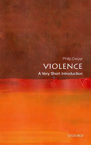 Violence: A Very Short Introduction, De Philip Dwyer. En Inglés