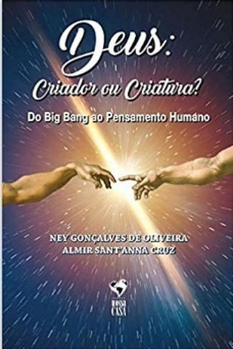 Deus - Criador Ou Criatura? Do Big Bang Ao Pensamento Humano, De Oliveira, Ney. Editora Nossa Casa, Capa Mole Em Português