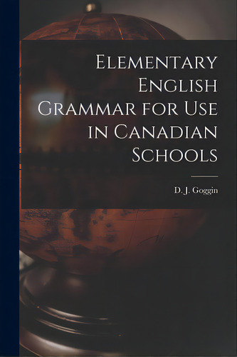 Elementary English Grammar For Use In Canadian Schools, De Goggin, D. J. (david James) 1849-. Editorial Legare Street Pr, Tapa Blanda En Inglés