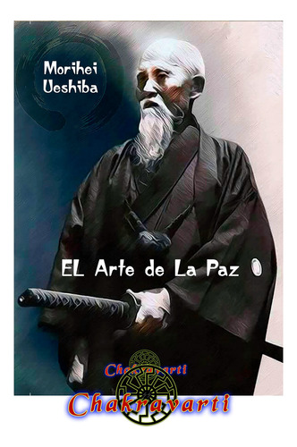 El Arte De La Paz - Morihei Ueshiba  (fundador Aikido)