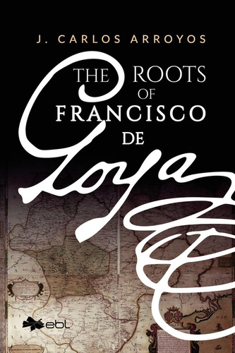 The Roots Of Francisco De Goya: No aplica, de Arroyos J. Carlos.. Serie 1, vol. 1. Editorial EBL Books, tapa pasta blanda, edición 1 en español, 2022