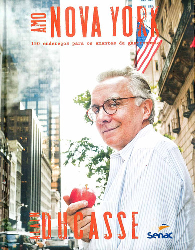 Amo Nova York : 150 endereços para amantes da gastronomia, de Ducasse, Alain. Editora Serviço Nacional de Aprendizagem Comercial, capa mole em português, 2012