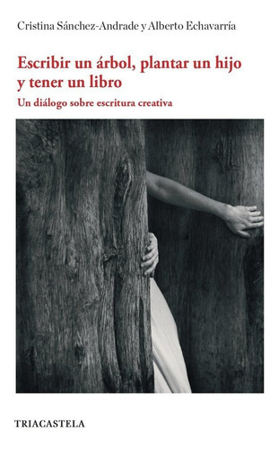 Escribir un ÃÂ¡rbol, plantar un hijo y tener un libro, de Sánchez Andrade, Cristina. Editorial Ed. Triacastela, tapa blanda en español