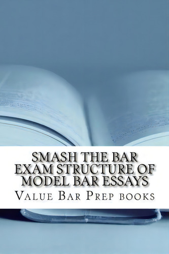 Smash The Bar Exam Structure Of Model Bar Essays, De Value Bar Prep Books. Editorial Createspace Independent Publishing Platform, Tapa Blanda En Inglés