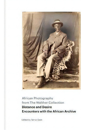 African Photography From The Walther Collection : Distance And Desire - Encounters With The Afric..., De Tamar Garb. Editorial Steidl Publishers, Tapa Dura En Inglés