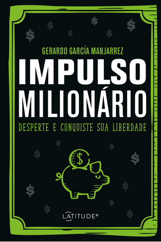 Impulso Milionário: Desperte E Conquiste Sua Liberdade, De Gerardo García Manjarrez. Editorial Latitude, Tapa Mole, Edición 1 En Português, 2024