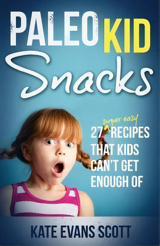 Paleo Kid Snacks, De Kate Evans Scott. Editorial Kids Love Press, Tapa Blanda En Inglés