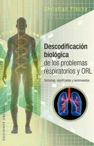 Comprar Descodificación Biológica De Los Problemas Respiratorios Y Orl, De Christian Fleche. Editorial Obelisco, Tapa Blanda, Edición 1 En Español