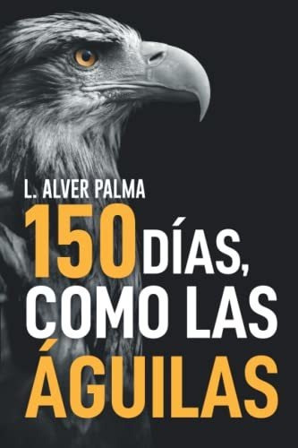 Libro : 150 Dias, Como Las Aguilas - Palma, L. Alver