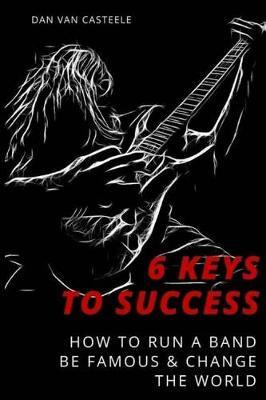 Libro 6 Keys To Success : How To Run A Band, Be Famous An...