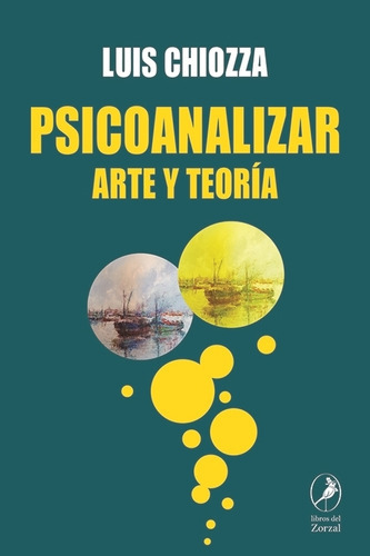 Psicoanalizar - Arte Y Teoria - Luis Chiozza, De Chiozza, Luis. Editorial Del Zorzal, Tapa Blanda En Español, 2023