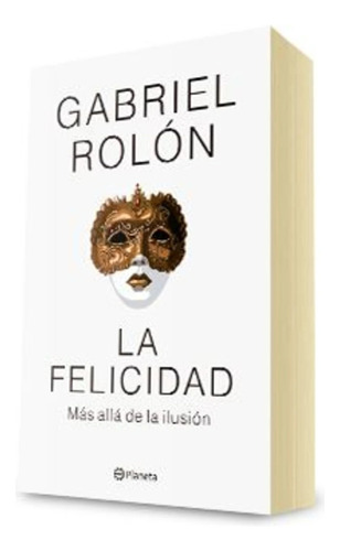 Felicidad Más Allá De La Ilusión Gabriel Rolón