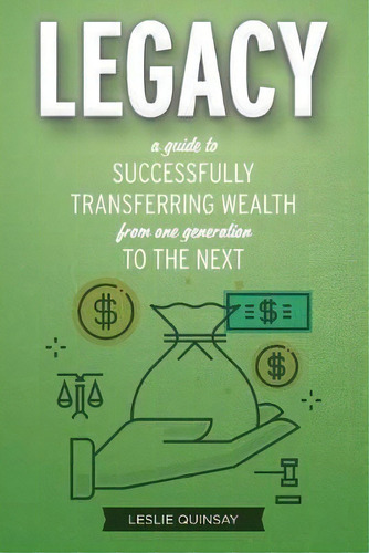 Legacy : A Guide To Successfully Transferring Wealth From One Generation To The Next, De Leslie Quinsay. Editorial Darkwood Publishing, Tapa Blanda En Inglés
