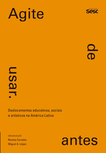 Agite antes de usar: deslocamentos educativos, sociais e artísticos na América Latina, de Blondet, Jose Luis. Editora Edições Sesc São Paulo,Malba e Teor/ética, capa mole em português, 2018