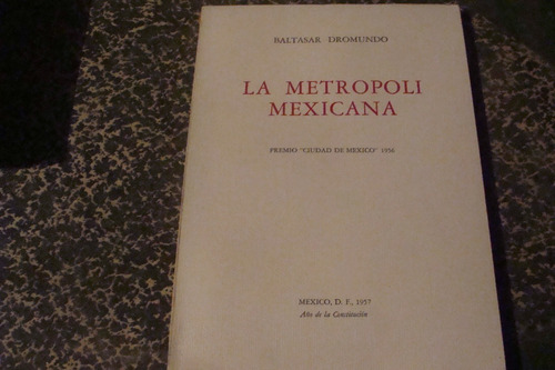 La Metropoli Mexicana , Baltasar Dromundo  , 176 Paginas , A