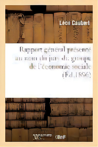 Rapport General Presente Au Nom Du Jury Du Groupe De L'economie Sociale, De Caubert. Editorial Hachette Livre - Bnf, Tapa Blanda En Francés