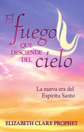 El Fuego que desciende del Cielo, de Elizabeth Clare Prophet. Editorial Morya Ediciones, tapa blanda en español, 2023