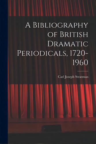 A Bibliography Of British Dramatic Periodicals, 1720-1960, De Stratman, Carl Joseph 1917-1972. Editorial Hassell Street Pr, Tapa Blanda En Inglés