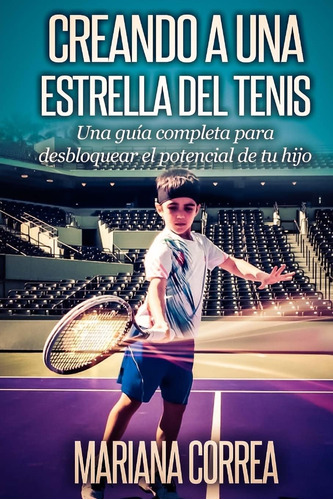 Libro: Creando A Una Estrella Del Tenis: Una Guia Completa P