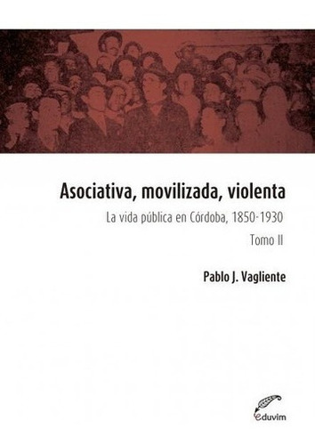 Asociativa, Movilizada, Violenta. Tomo Ii - Pablo J., De Pablo J. Vagliente. Editorial Eduvim En Español