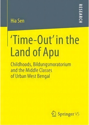 'time-out' In The Land Of Apu : Childhoods, Bildungsmoratorium And The Middle Classes Of Urban We..., De Hia Sen. Editorial Springer Fachmedien Wiesbaden, Tapa Blanda En Inglés