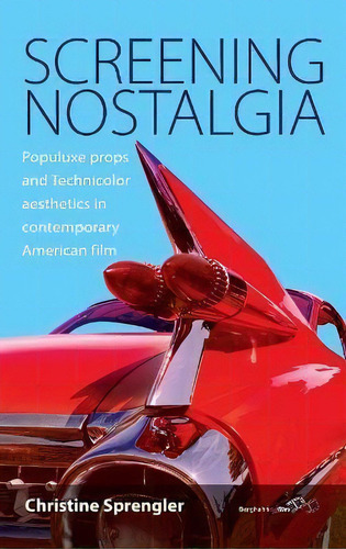 Screening Nostalgia : Populuxe Props And Technicolor Aesthetics In Contemporary American Film, De Christine Sprengler. Editorial Berghahn Books, Tapa Dura En Inglés
