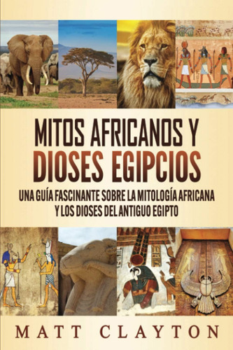 Mitos Africanos Y Dioses Egipcios: Una Guía Fascinant: Una Guía Fascinante Sobre La Mitología Africana Y Los Dioses Del Antiguo Egipto, De Clayton, Matt., Vol. 1. Editorial Oem, Tapa Blanda En Español