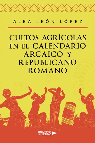 Cultos Agrícolas En El Calendario Arcaico Y Republicano Romano, De León López , Alba.., Vol. 1.0. Editorial Universo De Letras, Tapa Blanda, Edición 1.0 En Español, 2022