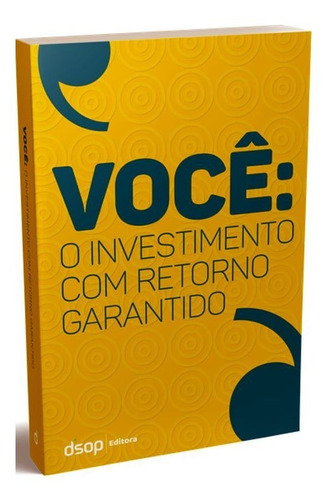 Você - O Investimento Com Retorno Garantido, De Carvalho, Angela Maria / Cavalcanti, Bruno / Carmanini, Valéria. Editora Dsop, Capa Mole Em Português