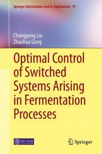 Optimal Control Of Switched Systems Arising In Fermentation Processes, De Chongyang Liu. Editorial Springer-verlag Berlin And Heidelberg Gmbh & Co. Kg, Tapa Dura En Inglés